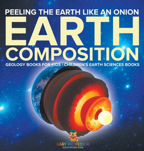 Peeling The Earth Like An Onion: Earth Composition - Geology Books for Kids Children's Earth Sciences Books