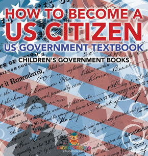 How to Become a US Citizen - US Government Textbook Children's Government Books
