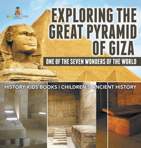Exploring The Great Pyramid of Giza: One of the Seven Wonders of the World - History Kids Books Children's Ancient History
