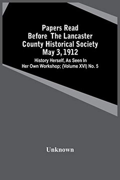 Papers Read Before The Lancaster County Historical Society May 3, 1912; History Herself, As Seen In Her Own Workshop; (Volume Xvi) No. 5
