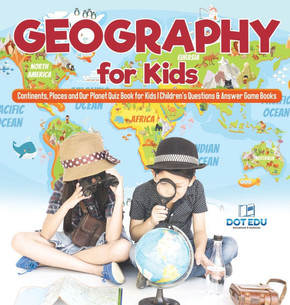 Geography for Kids Continents, Places and Our Planet Quiz Book for Kids Children's Questions & Answer Game Books Geography for Kids Continents, Places and Our Planet Quiz Book for Kids Children's Questions & Answer Game Books