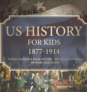 US History for Kids 1877-1914 - Political, Economic & Social Life 19th - 20th Century US History 6th Grade Social Studies US History for Kids 1877-1914 - Political, Economic & Social Life 19th - 20th Century US History 6th Grade Social Studies