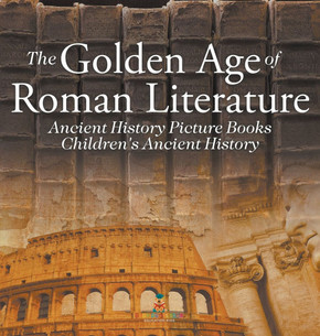 The Golden Age of Roman Literature - Ancient History Picture Books Children's Ancient History