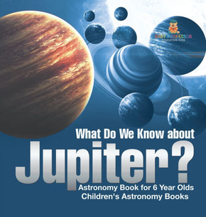 What Do We Know about Jupiter? Astronomy Book for 6 Year Old Children's Astronomy Books