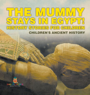 The Mummy Stays in Egypt! History Stories for Children Children's Ancient History