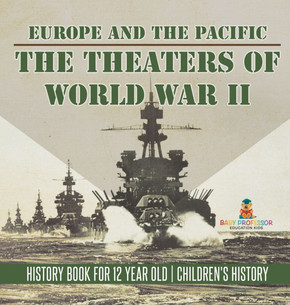 The Theaters of World War II: Europe and the Pacific - History Book for 12 Year Old Children's History