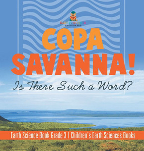 Copa Savanna! Is There Such a Word? Earth Science Book Grade 3 Children's Earth Sciences Books