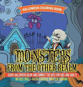 Halloween Coloring Book. Monsters from the Other Realm. Scary Halloween Color and Connect the Dots for Kids and Adults. No Fuss Skills-Based Exercise