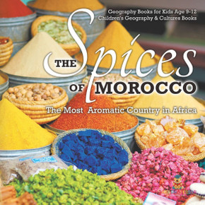 The Spices of Morocco: The Most Aromatic Country in Africa - Geography Books for Kids Age 9-12 Children's Geography & Cultures Books