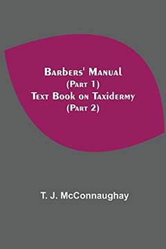 Barbers' Manual (Part 1); Text Book On Taxidermy (Part 2) Barbers' Manual (Part 1); Text Book On Taxidermy (Part 2)