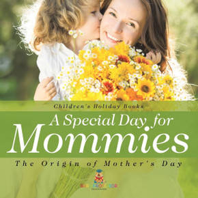 A Special Day for Mommies: The Origin of Mother's Day - Holiday Book for Kids Children's Holiday Books