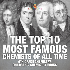 The Top 10 Most Famous Chemists of All Time - 6th Grade Chemistry Children's Chemistry Books