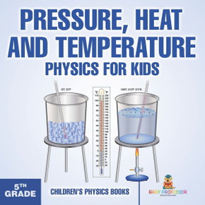 Pressure, Heat and Temperature - Physics for Kids - 5th Grade Children's Physics Books