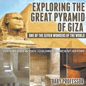 Exploring The Great Pyramid of Giza: One of the Seven Wonders of the World - History Kids Books Children's Ancient History