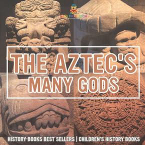The Aztecs' Many Gods - History Books Best Sellers Children's History Books