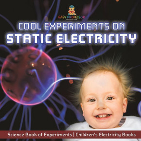 Cool Experiments on Static Electricity - Science Book of Experiments Children's Electricity Books