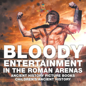 Bloody Entertainment in the Roman Arenas - Ancient History Picture Books Children's Ancient History