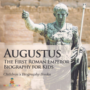 Augustus: The First Roman Emperor - Biography for Kids Children's Biography Books