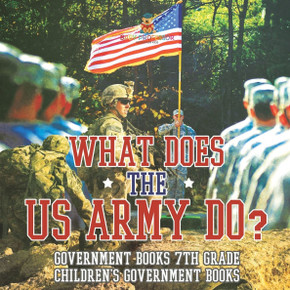 What Does the US Army Do? Government Books 7th Grade Children's Government Books