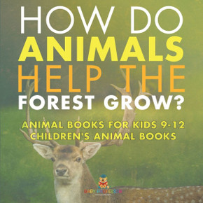 How Do Animals Help the Forest Grow? Animal Books for Kids 9-12 Children's Animal Books
