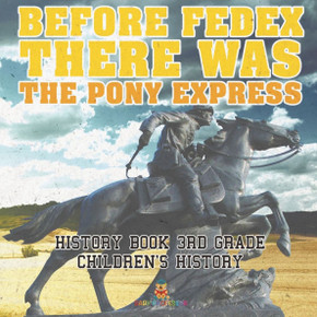 Before FedEx, There Was the Pony Express - History Book 3rd Grade Children's History