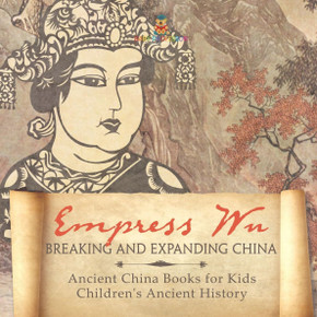 Empress Wu: Breaking and Expanding China - Ancient China Books for Kids Children's Ancient History