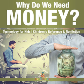 Why Do We Need Money? Technology for Kids Children's Reference & Nonfiction