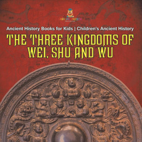The Three Kingdoms of Wei, Shu and Wu - Ancient History Books for Kids Children's Ancient History