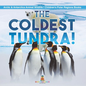 The Coldest Tundra! Arctic & Antarctica Animal Wildlife Children's Polar Regions Books
