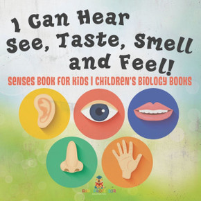 I Can Hear, See, Taste, Smell and Feel! Senses Book for Kids Children's Biology Books