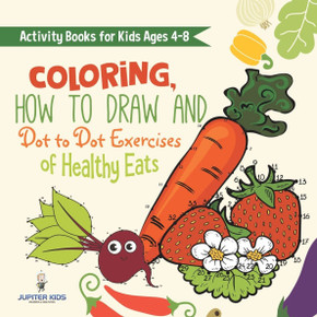 Activity Books for Kids Ages 4-8. Coloring, How to Draw and Dot to Dot Exercises of Healthy Eats. Hours of Satisfying Mental Meals for Kids to Digest Activity Books for Kids Ages 4-8. Coloring, How to Draw and Dot to Dot Exercises of Healthy Eats. Hours of Satisfying Mental Meals for Kids to Digest