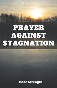 Prayer Against Stagnation: Discover the transformative power of prayer, embrace change, and awaken your spiritual potential.