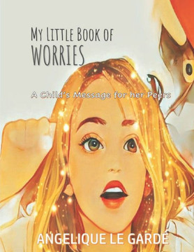 My Little Book of Worries: A Child's Message to Her Peers