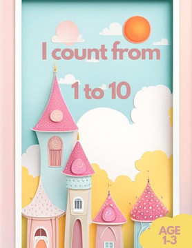 I count from 1 to 10: A Fun and Educational Journey Through Numbers 1 to 10 for Kids Age 1-3