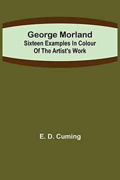 George Morland : Sixteen Examples In Colour Of The Artist'S Work George Morland : Sixteen Examples In Colour Of The Artist'S Work