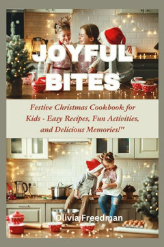 Joyful Bites: Festive Christmas Cookbook for Kids - Easy Recipes, Fun Activities, and Delicious Memories