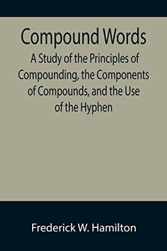 Compound Words; A Study Of The Principles Of Compounding, The Components Of Compounds, And The Use Of The Hyphen