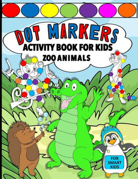 Dot Markers Activity Book For Kids: Zoo Animals For Smart Kids