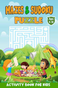 Mazes and Sudoku Puzzles Activity Book for Kids ages 4-10: Awesome Puzzle Activities for Kids Includes Mazes and Sudoku with Solution Mazes and Sudoku Puzzles Activity Book for Kids ages 4-10: Awesome Puzzle Activities for Kids Includes Mazes and Sudoku with Solution