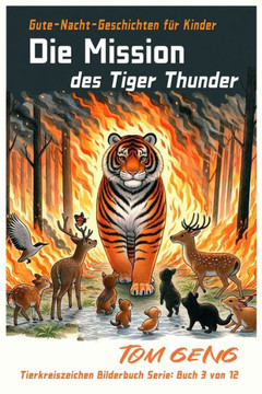 Gute-Nacht-Geschichten f? Kinder: Die Mission des Tiger Thunder: Tierkreiszeichen Bilderbuch Serie: Buch 3 von 12