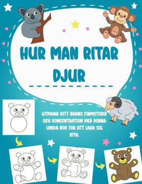 Hur man ritar djur: Utmana ditt barns finmotorik och koncentration med denna unika bok f? att l?a sig rita.
