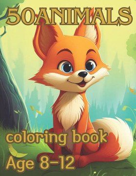 50 animals coloring book Age 8 - 12: 50 animals coloring book Age 8 - 12 50 animals coloring book Age 8 - 12: 50 animals coloring book Age 8 - 12