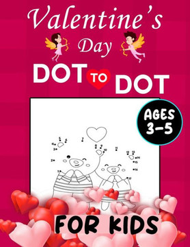 Valentine's Day Dot To Dot For Kids Ages 3-5: Dot to Dot Coloring and Activity Books for kids