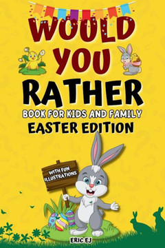 Would You Rather Book for Kids and Family: Easter Edition: Hilarious and interactive game book for boys, girls, teens, and adults. Fun Easter Gift ide