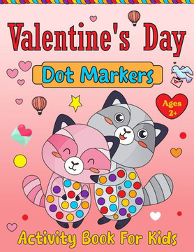 Valentine's Day Dot Markers Activity Book For Kids Ages 2+: Valentine's Day Coloring Book for Toddlers: Adorable and Simple. Valentine's Day Gifts for