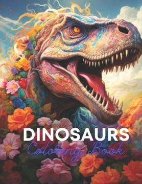 Dinosaurs Coloring Book: Explore the World of Dinosaurs with Fun and Realistic Illustrations