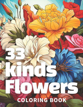 33 kinds flowers coloring book: 33 delicate and pretty flowers coloring book