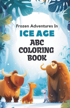 ABC Ice Age Adventure Coloring Book: 26 Alphabets and Frozen Wonders Coloring Book for Toddlers and Preschool Kids Book and Coloring Pages (Kids Ages