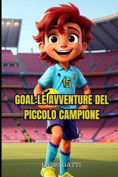 Goal: Le avventure del piccolo campione - storie di bambini che sognavano di diventare calciatori: Libri per bambini sul cal