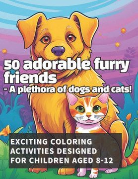 50 Dogs and Cats coloring book: Awesome cute animals for kids ages 8 to 12